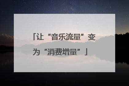 让“音乐流量”变为“消费增量”